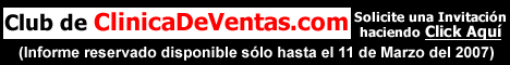 Informacin de Acceso Restringido -slo por invitacin- Haga click aqu para acceder al Informe Reservado sobre el Exclusivo Club de ClinicaDeVentas.com (Informe confidencial disponible slo hasta el da Domingo 11 de Marzo del 2007)