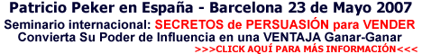 Patricio Peker en Espaa Barcelona  - 23 de mayo 2007 - Seminario Internacional: SECRETOS de PERSUASIN para VENDER, CONVENCER, y poner en ACCIN a las PERSONAS - Tcnicas de Influencia y Persuasin aplicadas a Ventas. Click Aqu para Saber Ms